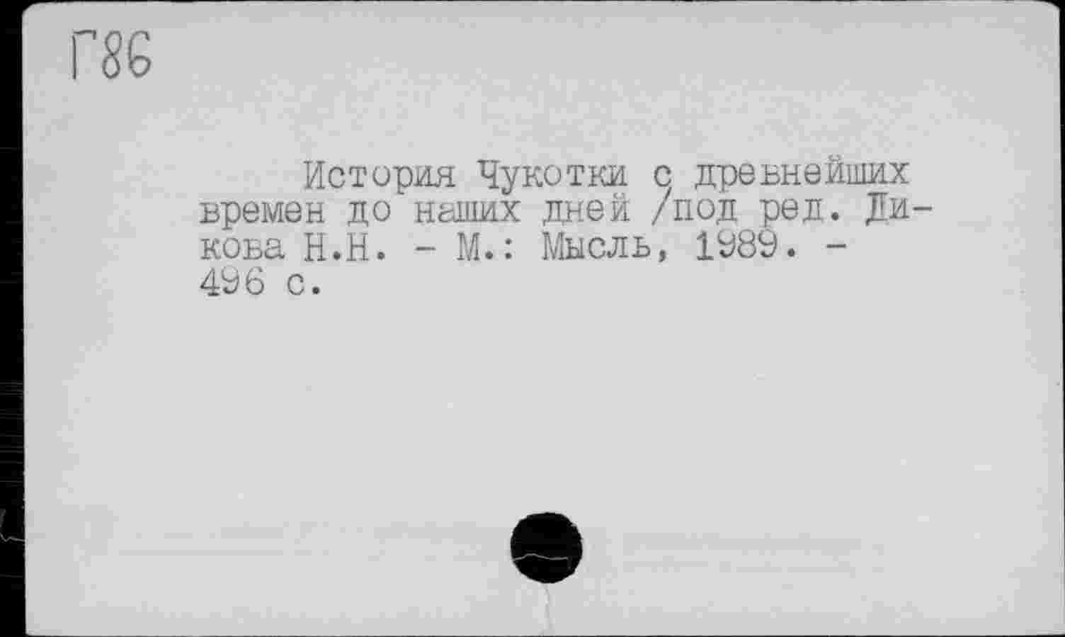 ﻿История Чукотки с древнейших времен до наших дней /под ред. Дикова Н.Н. - М.: Мысль, 1989. -496 с.